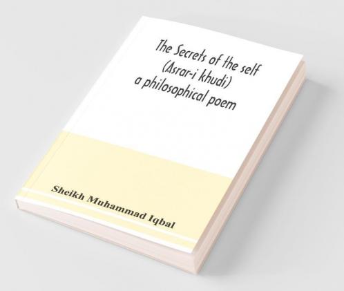 The Secrets Of The Self (Asrar-I Khudi)