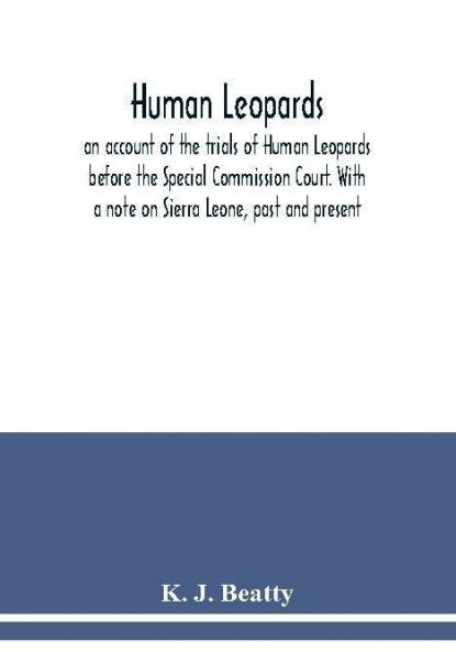 Human Leopards; an account of the trials of Human Leopards before the Special Commission Court. With a note on Sierra Leone past and present