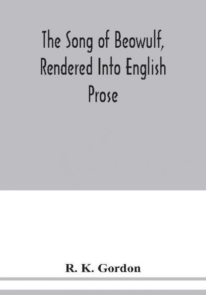 The song of Beowulf rendered into English prose