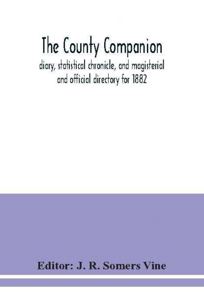 The County companion diary statistical chronicle and magisterial and official directory for 1882
