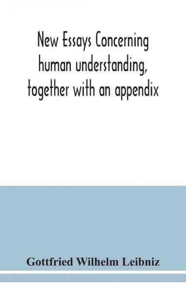 New essays concerning human understanding together with an appendix