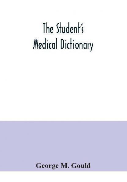 The student's medical dictionary; including all the words and phrases generally used in medicine with their proper pronunciation and definitions; based on recent medical literature