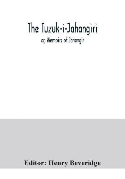 The Tuzuk-i-Jahangiri; or Memoirs of Jahangir