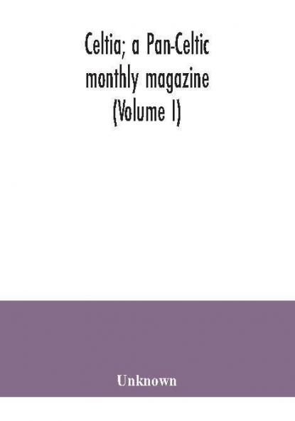 Celtia; a Pan-Celtic monthly magazine (Volume I)