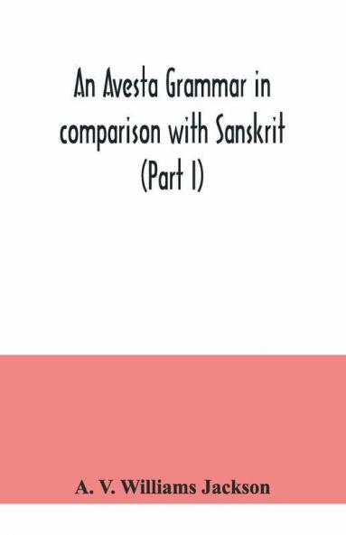 An Avesta Grammar In Comparison With Sanskrit (Part I)