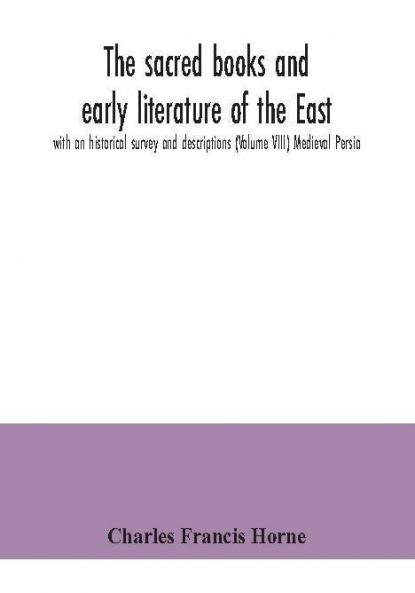 The sacred books and early literature of the East; with an historical survey and descriptions (Volume VIII) Medieval Persia