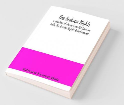 The Arabian Nights; A Selection Of Stories From Alif Laila Wa Laila The Arabian Nights' Entertainment