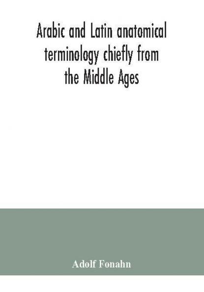 Arabic and Latin anatomical terminology chiefly from the Middle Ages