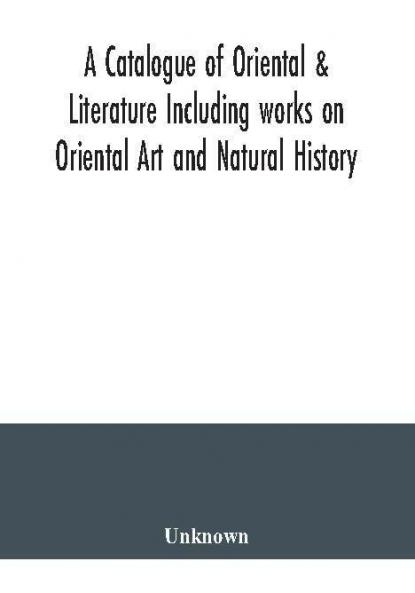 A Catalogue of Oriental & Literature Including works on Oriental Art and Natural History