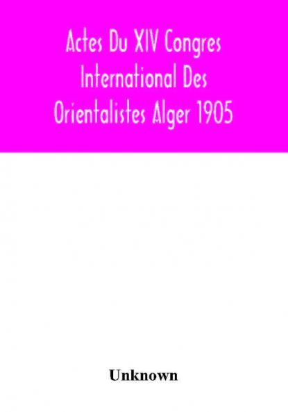 Actes Du XIV Congres International Des Orientalistes Alger 1905