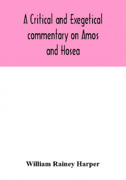A critical and exegetical commentary on Amos and Hosea