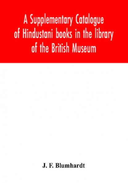 A Supplementary Catalogue of Hindustani books in the library of the British Museum