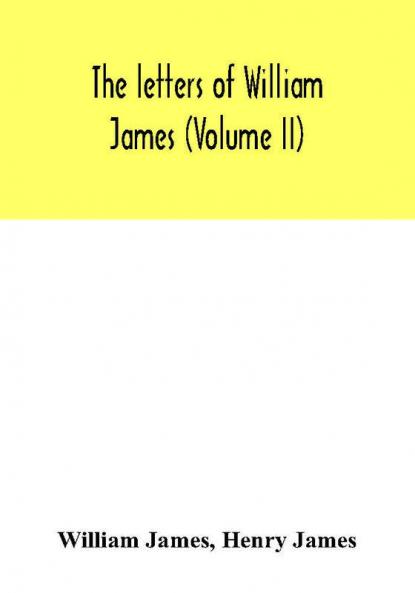 The letters of William James (Volume II)