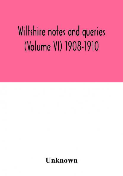 Wiltshire notes and queries (Volume VI) 1908-1910