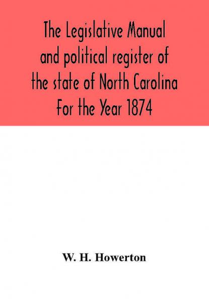 The Legislative manual and political register of the state of North Carolina For the Year 1874