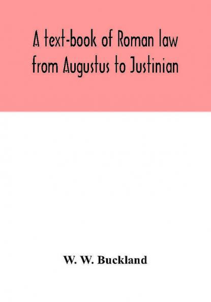 A text-book of Roman law from Augustus to Justinian