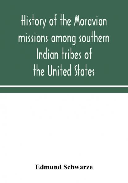 History of the Moravian missions among southern Indian tribes of the United States