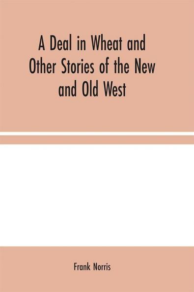 A Deal in Wheat and Other Stories of the New and Old West