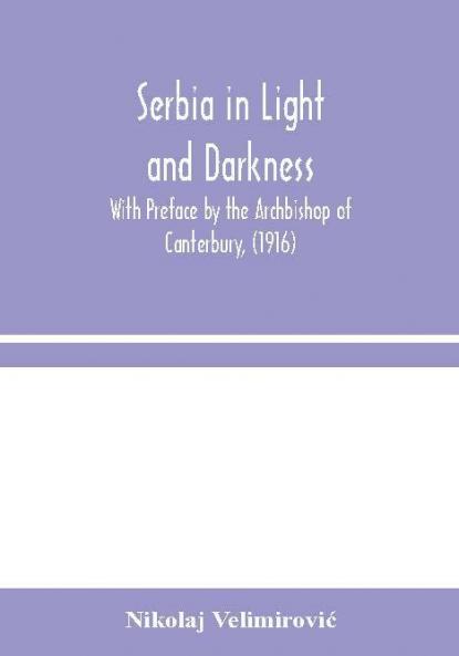 Serbia in Light and Darkness : With Preface by the Archbishop of Canterbury (1916)