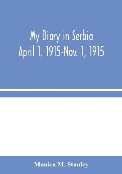 My Diary in Serbia: April 1 1915-Nov. 1 1915