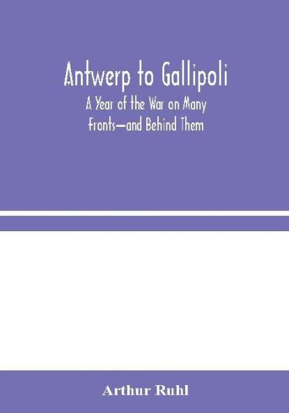 Antwerp to Gallipoli: A Year of the War on Many Fronts—and Behind Them