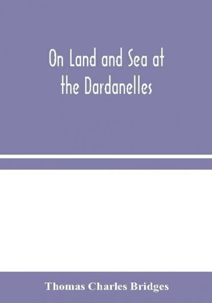 On Land and Sea at the Dardanelles