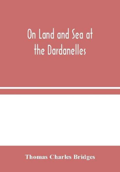 On Land and Sea at the Dardanelles