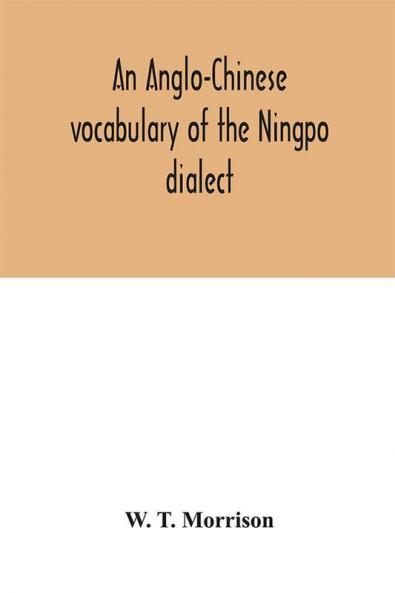 An Anglo-Chinese vocabulary of the Ningpo dialect