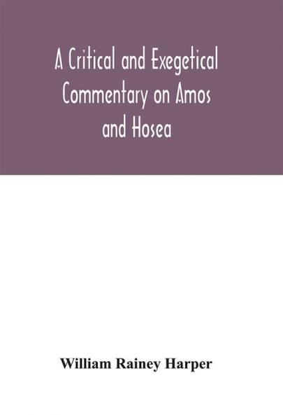 A critical and exegetical commentary on Amos and Hosea