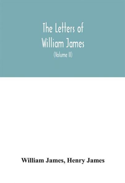 The letters of William James (Volume II)