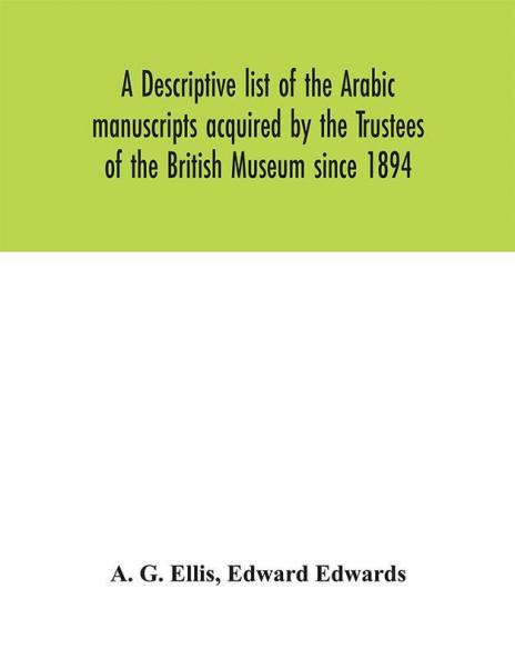 A descriptive list of the Arabic manuscripts acquired by the Trustees of the British Museum since 1894