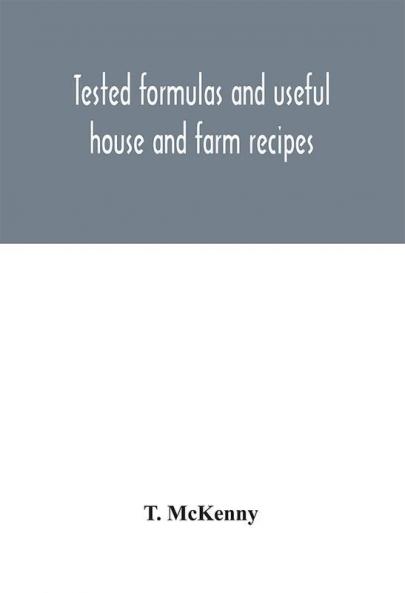 Tested formulas and useful house and farm recipes