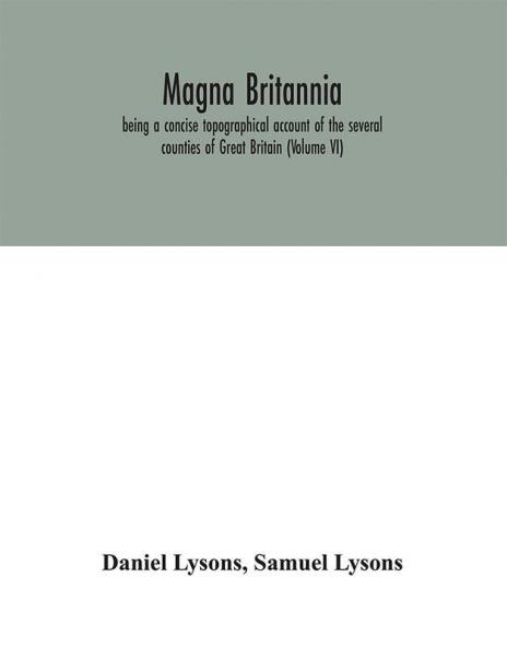 Magna Britannia; being a concise topographical account of the several counties of Great Britain (Volume VI)