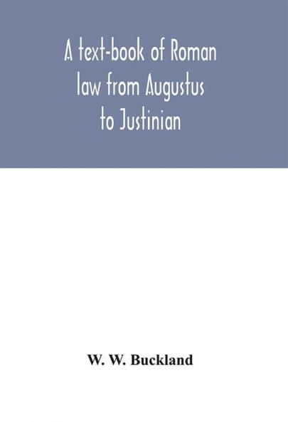 A text-book of Roman law from Augustus to Justinian