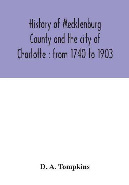 History of Mecklenburg County and the city of Charlotte : from 1740 to 1903