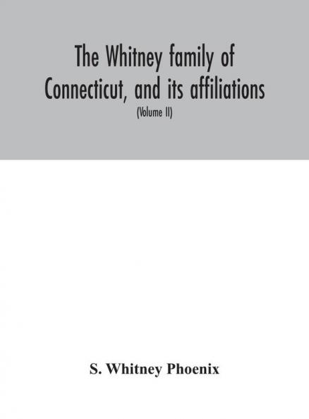 The Whitney family of Connecticut and its affiliations
