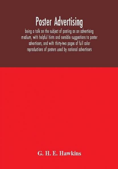 Poster advertising : being a talk on the subject of posting as an advertising medium with helpful hints and sensible suggestions to poster advertisers and with thirty-two pages of full color reproductions of posters used by national advertisers