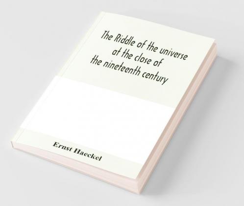 The Riddle Of The Universe At The Close Of The Nineteenth Century