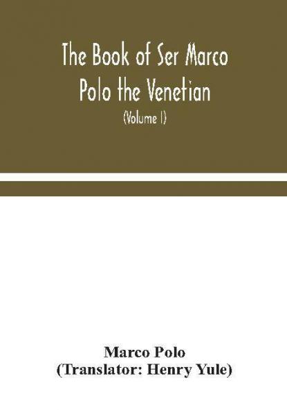 The book of Ser Marco Polo the Venetian concerning the kingdoms and marvels of the East (Volume I)