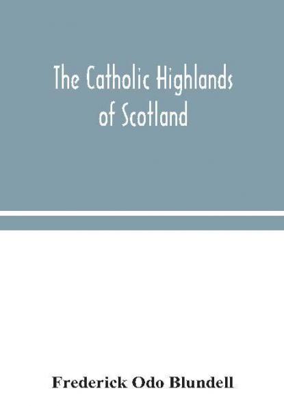 The Catholic Highlands of Scotland; The Western Highlands and Islands