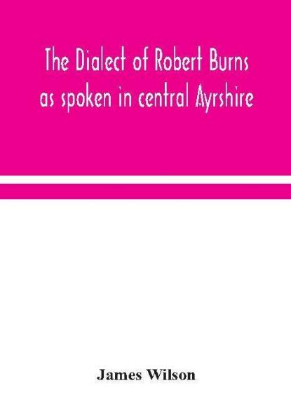 The dialect of Robert Burns as spoken in central Ayrshire
