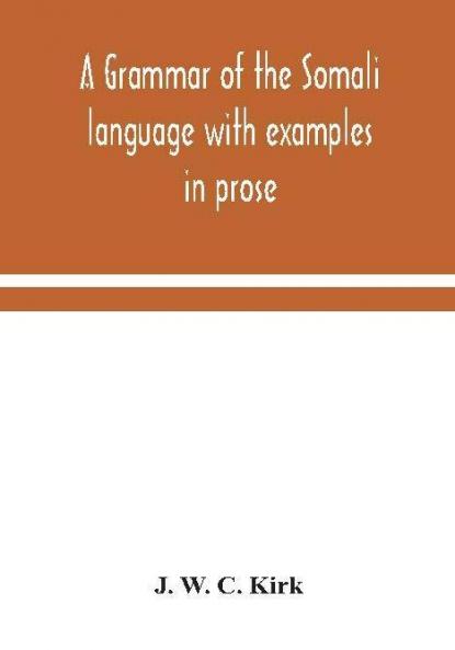A grammar of the Somali language with examples in prose and verse and an account of the Yibir and Midgan dialects