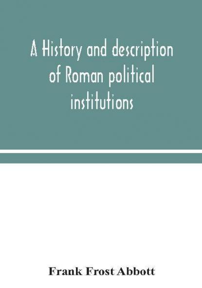 A history and description of Roman political institutions