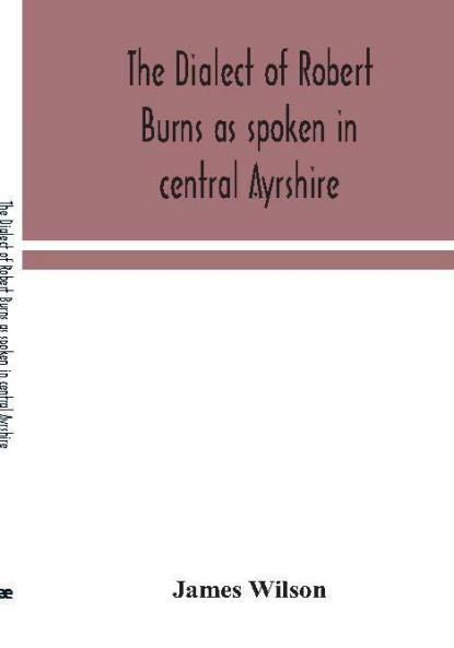 The dialect of Robert Burns as spoken in central Ayrshire