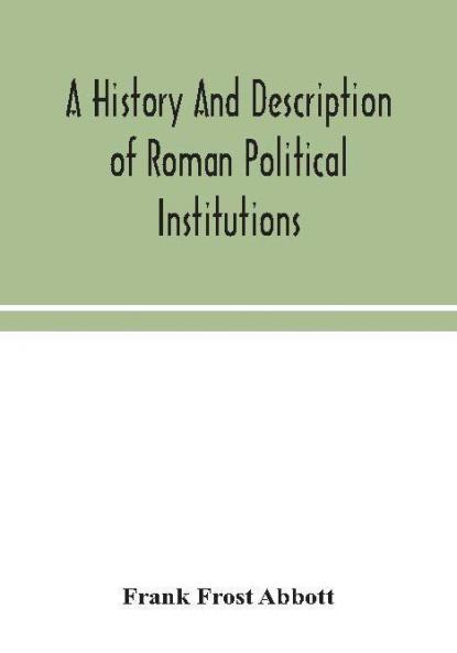 A history and description of Roman political institutions