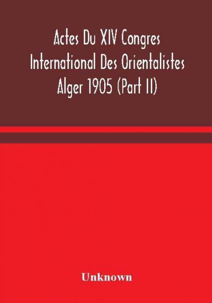 Actes Du XIV Congres International Des Orientalistes Alger 1905 (Part II)