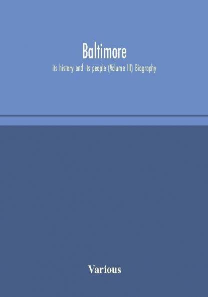 Baltimore; its history and its people (Volume III) Biography