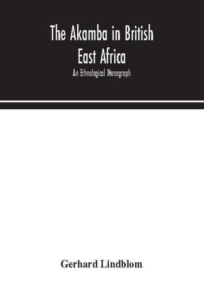 The Akamba in British East Africa; an ethnological monograph