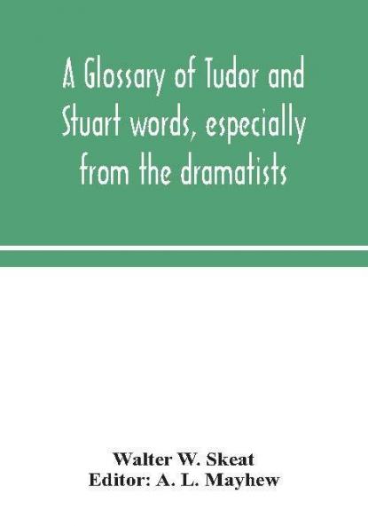 A glossary of Tudor and Stuart words especially from the dramatists