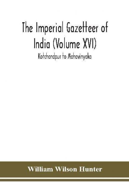 The Imperial gazetteer of India (Volume XVI) Kotchandpur to Mahavinyaka